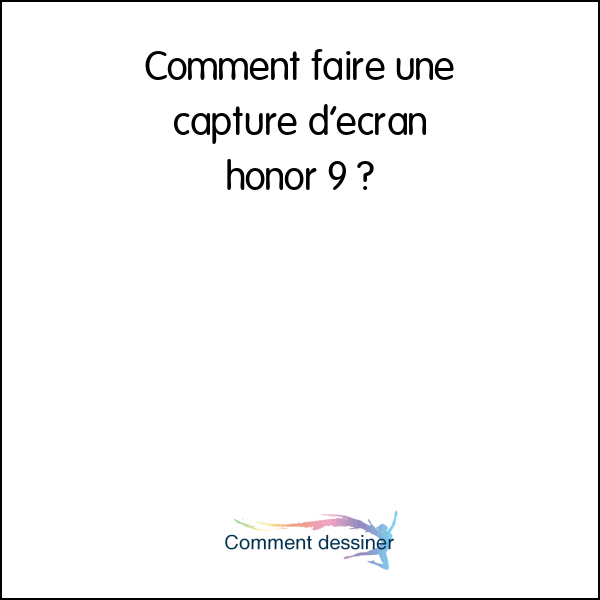 Comment faire une capture d’écran honor 9